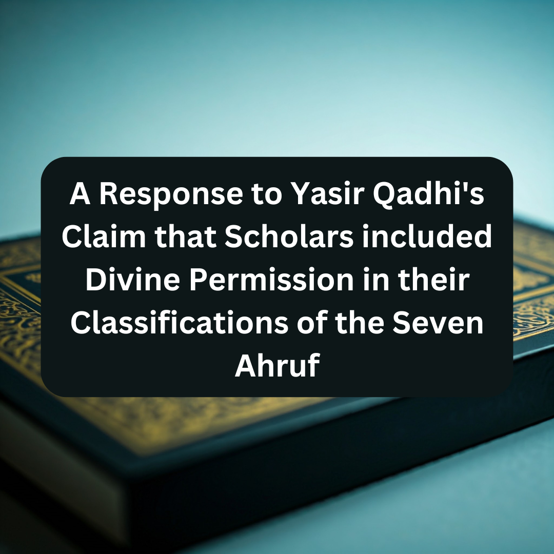 A Response to Yasir Qadhi’s Claim that Scholars included Divine Permission in their Classifications of the Seven Aḥruf