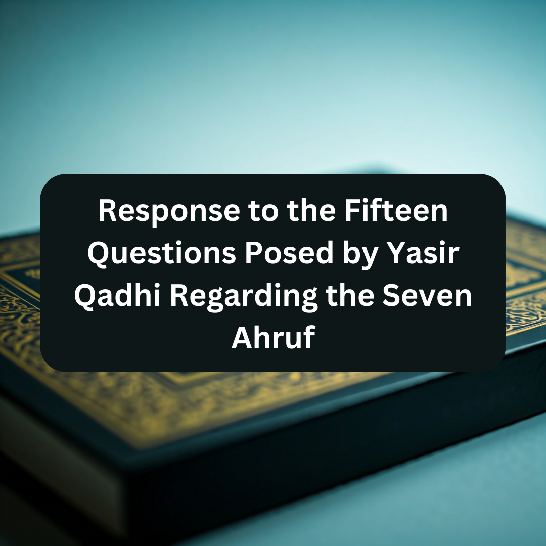 Response to the Fifteen Questions Posed by Yasir Qadhi Regarding the Seven Ahruf